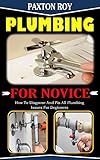 PLUMBING FOR NOVICE: How To Diagnose And Fix All Plumbing Issues For Beginner (English Edition)