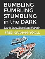 BUMBLING FUMBLING STUMBLING in the DARK: The USA and UK trade mess and the fix. 1549686968 Book Cover