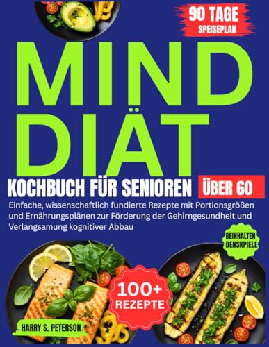 MIND Diät Kochbuch für Senioren über 60: Einfache, wissenschaftlich fundierte Rezepte mit Portionsgrößen und Ernährungsplänen zur Förderung der Gehirngesundheit und Verlangsamung kognitiver Abbau