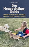 Der Housesitting - Guide: Insider-Tipps und Stories einer Housesitter-Familie