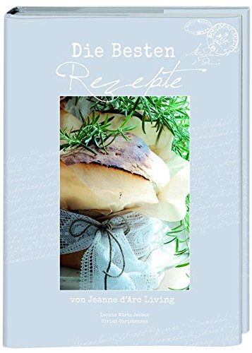Die besten Rezepte: von Jeanne d'Arc Living Die besten Rezepte: von Jeanne d'Arc Living