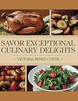 Savor Exceptional Culinary Delights - Victoria Renee Curtis: Irresistible Dinner Recipes Including Frittata Florentine, Huevos Rancheros, and an Array of Enticing Dishes to Satisfy Your Taste Buds B0F484WVH8 Book Cover