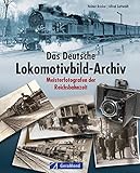 Deutsches Lokomotivbild-Archiv: Alle Lokomotiv-Baureihen der Reichsbahn im Bild dokumentiert (GeraMond)