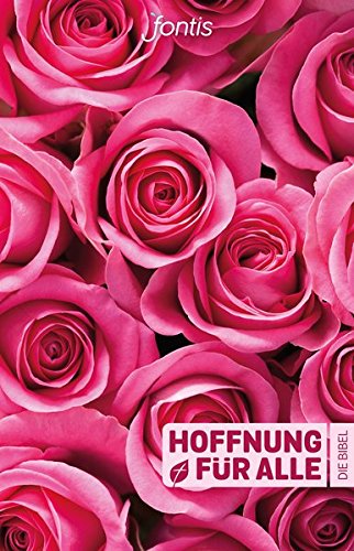 Hoffnung für alle. Die Bibel – "Rosen-Edition": Die Bibel, die deine Sprache spricht Hoffnung für alle. Die Bibel – "Rosen-Edition": Die Bibel, die deine Sprache spricht
