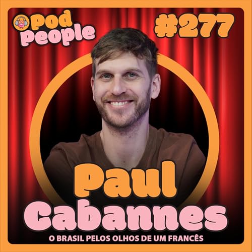 Ser franc&ecirc;s no Brasil: O Choque Cultural que Virou Com&eacute;dia com Paul Cabannes - PODPEOPLE #277 copertina