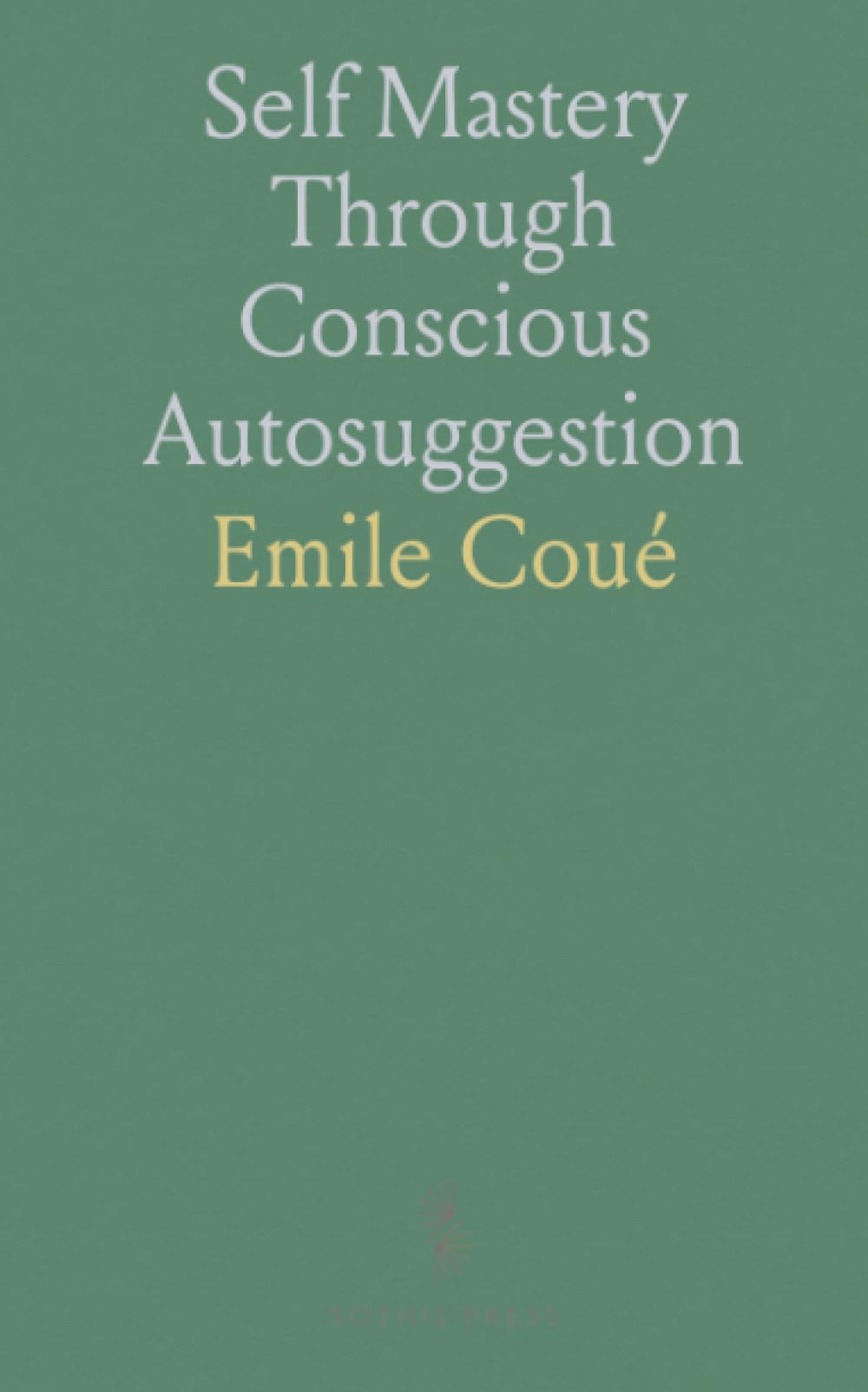 Self Mastery Through Conscious Autosuggestion