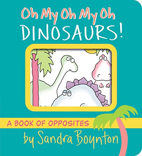 Image of Oh My Oh My Oh Dinosaurs!: A Book of Opposites (Boynton on Board)