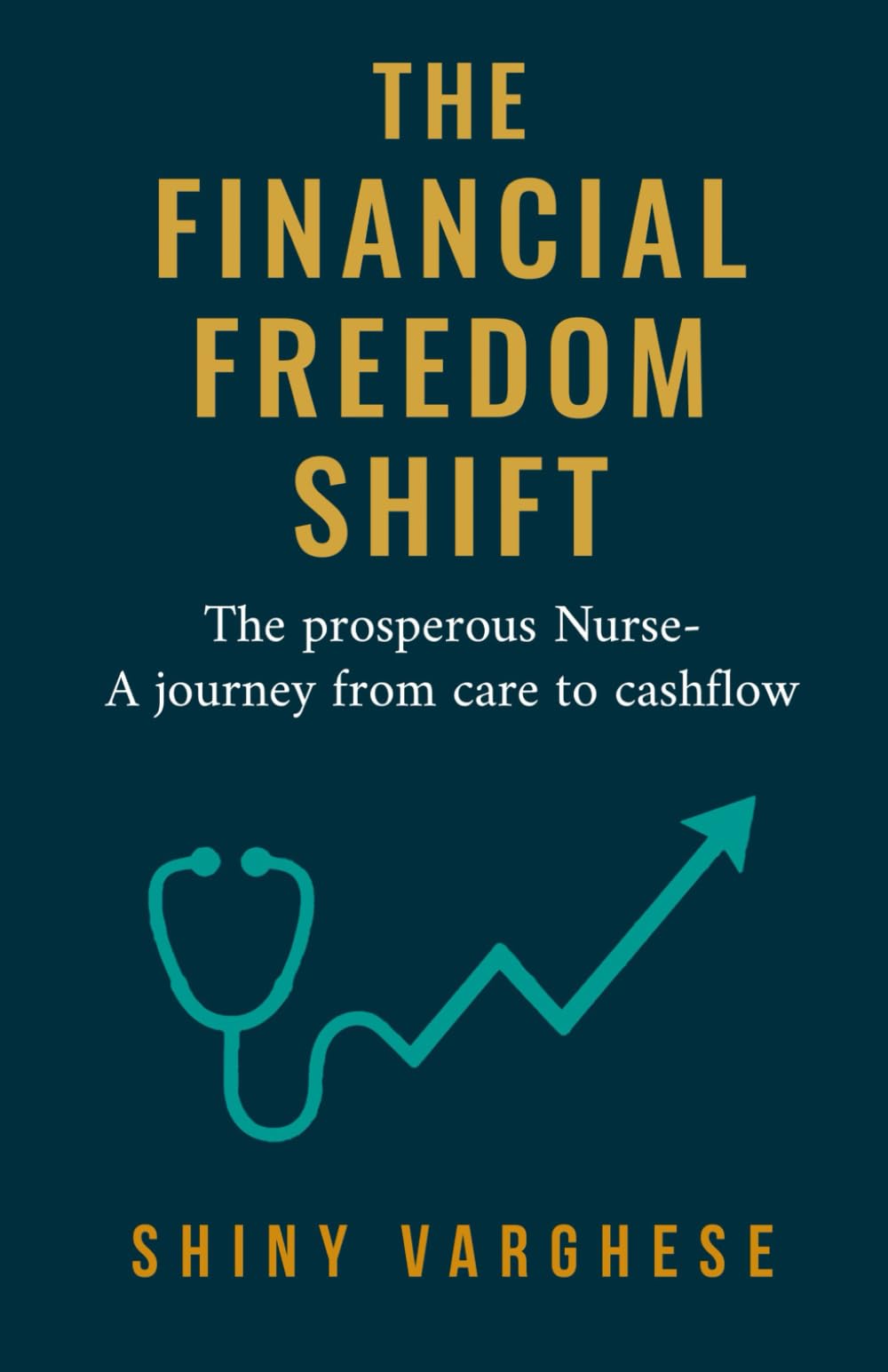 The Financial Freedom Shift: The prosperous Nurse -A journey from care to cashflow
