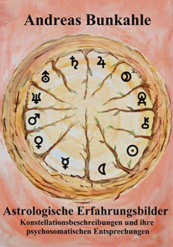Astrologische Erfahrungsbilder: Konstellationsbeschreibungen und ihre psychosomatischen Entsprechungen in Erlebens- und Erleidensform mit den Arzneimittelentsprechungen