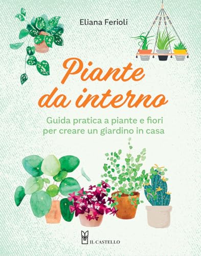 Piante Da Interno. Guida Pratica A Piante E Fiori Per Creare Un Giardino Di Casa