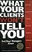 What Your Clients Won't Tell You and Your Managers Don't Know
