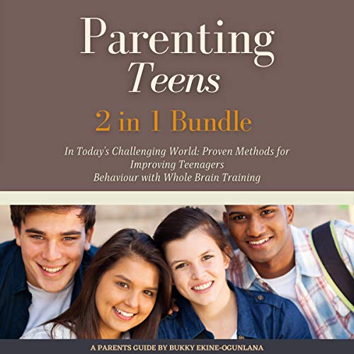 Parenting Teens in Today's Challenging World: 2-in-1 Bundle: Proven Methods for Improving Teenagers Parenting Teens in Today's Challenging World: 2-in-1 Bundle: Proven Methods for Improving Teenagers