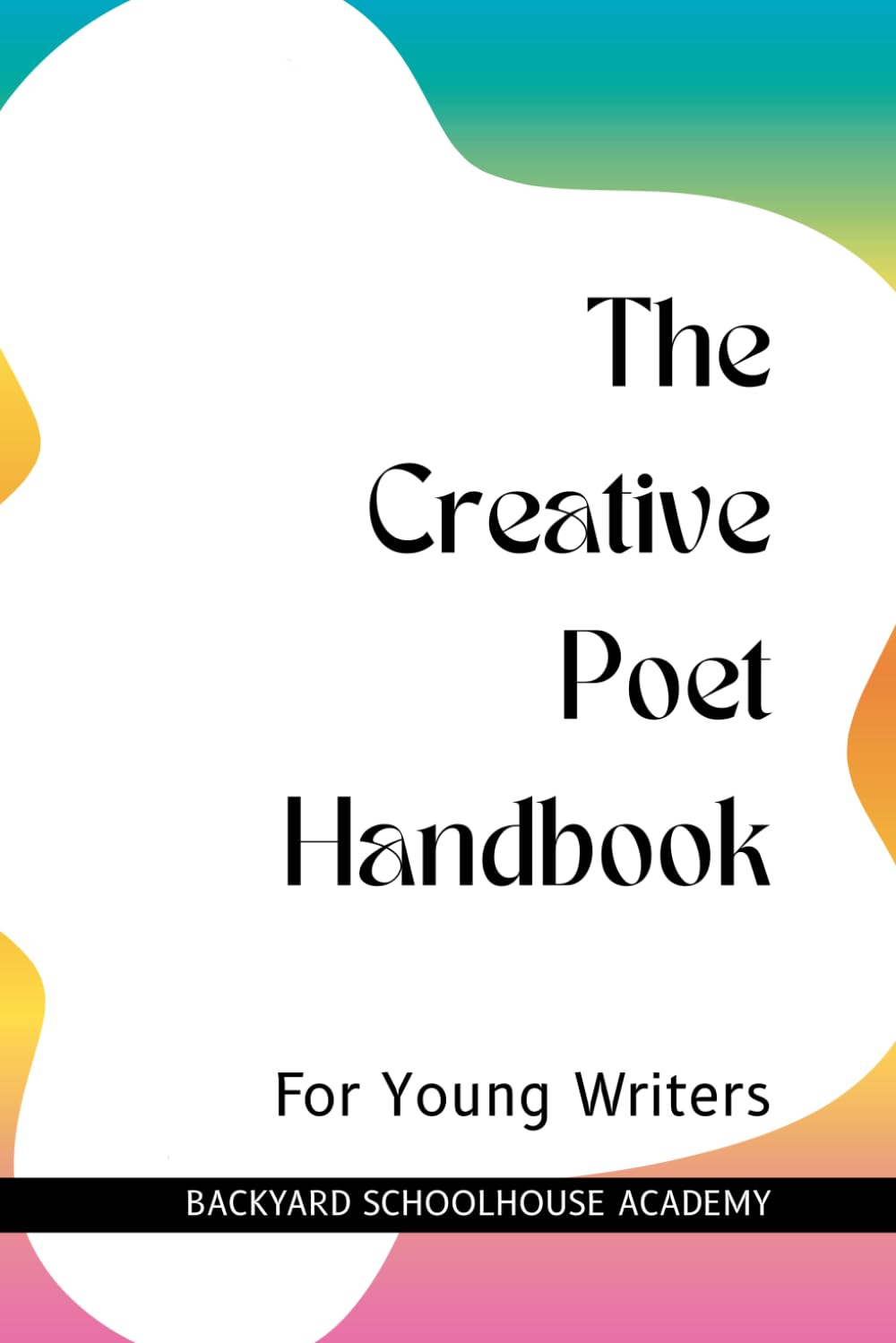 The Creative Poet Handbook: A Young Creative Writer's Guide (Creative Writing For Young Writers)