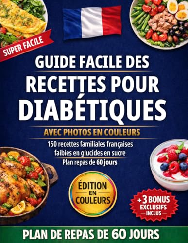 Guide Super Facile des Recettes pour Diabétiques avec Photos: 150+ recettes françaises gourmandes faibles en glucides et en sucre. Plan de 60 jours pour...