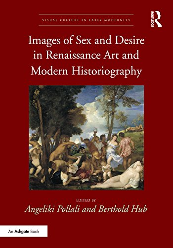 Images of Sex and Desire in Renaissance Art and Modern Historiography (Visual Culture in Early Modernity)      1st Edition, Kindle Edition