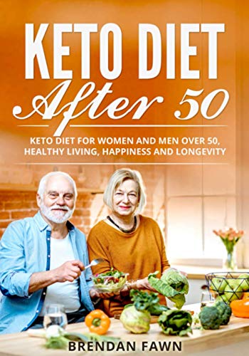 Keto Diet After 50: Keto Diet for Women and Men over 50, Healthy Living, Happiness and Longevity (Simple Ketogenic Cooking)