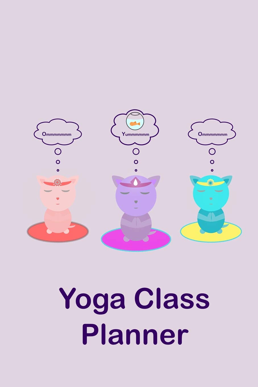 Yoga Class Planner Three Cats Meditating: A beautifully designed cute animal themed journal to plan effective classes ahead of time - for yoga ... coaches and home practice students