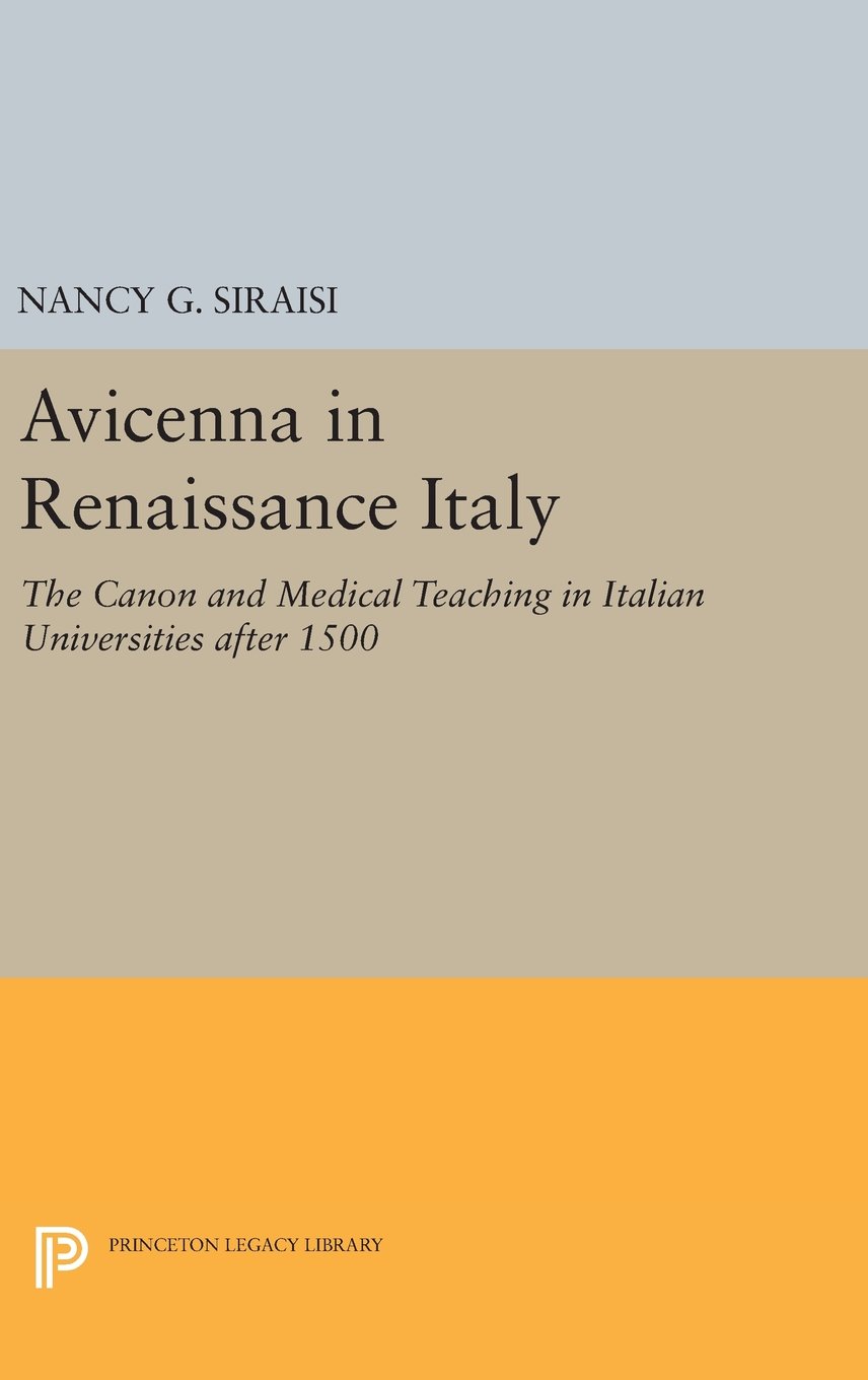 Avicenna in Renaissance Italy – The Canon and Medical Teaching in Italian Universities after 1500: 789 (Princeton Legacy Library, 789)