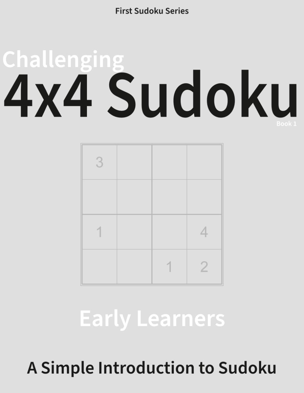 Challenging 4×4 Sudoku - Book 1: A Logic Puzzle Book for Confident Learners (First Sudoku Series)