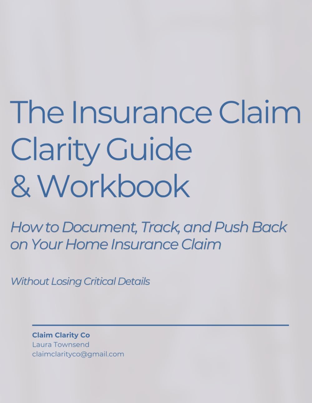 The Insurance Claim Clarity Workbook: How to Document, Track, and Push Back on Your Home Insurance Claim—Without Losing Critical Details