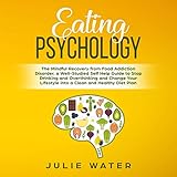 Eating Psychology: The Mindful Recovery From Food Addiction Disorder, a Well-Studied Self Help Guide to Stop Drinking and Overthinking and Change Your Lifestyle into a Clean and Healthy Diet Plan