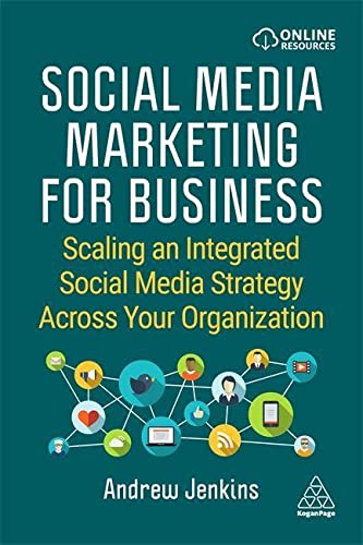 Kogan Page Social Media Marketing for Business: Scaling an Integrated Social Media Strategy Across Your Organization