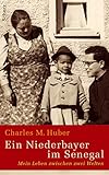 Ein Niederbayer im Senegal: Mein Leben zwischen zwei Welten - Charles M. Huiber 
