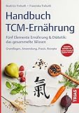 Handbuch TCM-Ernährung: Fünf Elemente Ernährung & Diätetik: das gesammelte Wissen. Grundlagen, Anwendung, Praxis, Rezepte. Nach dem Bestseller von Barbara Temelie & Beatrice Trebuth