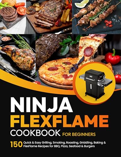 Ninja FlexFlame Cookbook for Beginners: 150 Quick & Easy Grilling, Smoking, Roasting, Griddling, Baking & FlexFlame Recipes for BBQ, Pizza, Seafood & Burgers (English Edition)
