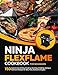 Ninja FlexFlame Cookbook for Beginners: 150 Quick & Easy Grilling, Smoking, Roasting, Griddling, Baking & FlexFlame Recipes for BBQ, Pizza, Seafood & Burgers (English Edition)