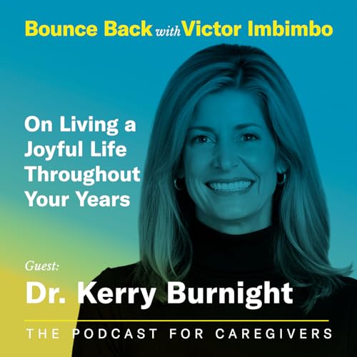 Guest: Dr. Kerry Burnight on Living a Joyful Life Throughout Your Years