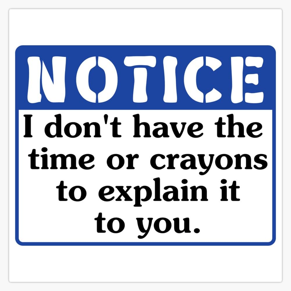 Notice I Don't Have The time or The Crayons to Explain it to You, Funny Hard hat Sticker Decal Car Window Water Bottle 5"