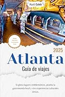 Guía de viaje de Atlanta 2025: Explora lugares emblemáticos, prueba la gastronomía local y vive experiencias culturales únicas. (Spanish Edition) B0F5Q4GFTH Book Cover