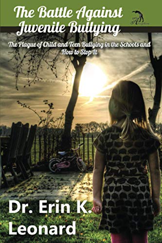The Battle against Juvenile Bullying: The Plague of Child and Teen Bullying in the Schools and How to Stop It