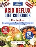 ACID REFLUX DIET COOKBOOK FOR SENIORS: Over 80 Quick, Nutritious and Tasty Recipes to Relief Heartburn, Soothe GERD Discomfort & Overcome LPR Symptoms to Boost Digestive Health (+ Favorite Food Lists)