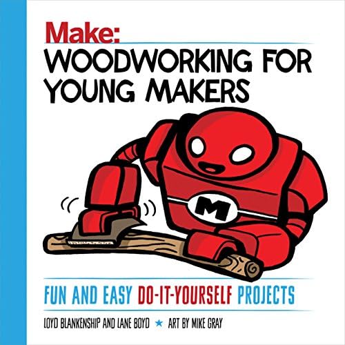 Woodworking for Young Makers: Fun and Easy Do-It-Yourself Projects (Make: Technology on Your Time) Kindle Edition