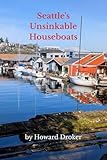 Seattle’s Unsinkable Houseboats: The History of Seattle’s Old and Colorful Houseboat Communities