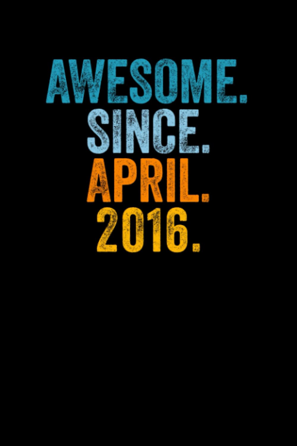 Awesome Since April 2016: Journal Notebook , Birthday Notebook Gift Idea For Who Born In April 2016, 6x9 Inches With 120 Pages, Glossy Finish Cover