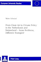 From Clean Air to Climate Policy in the Netherlands and Switzerland - Same Problems, Different Strategies? (Europäische Hochschulschriften / European ... / Publications Universitaires Européennes)