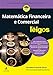 Matemática Financeira e Comercial Para Leigos