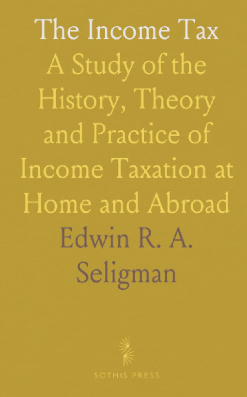 The Income Tax: A Study of the History, Theory and Practice of Income Taxation at Home and Abroad