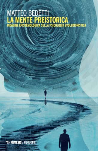 La mente preistorica. Indagine epistemologica sulla psicologia evoluzionistica