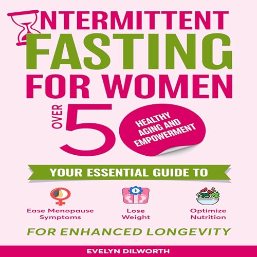 Intermittent Fasting for Women over 50, Healthy Aging and Empowerment: Your Essential Guide to Ease Menopause Symptoms, Lose Weight and Optimize Nutrition by Evelyn Dilworth episode artwork
