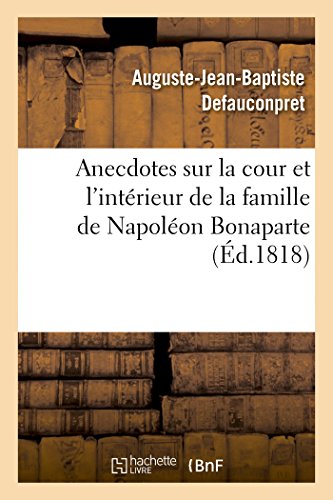 Anecdotes Sur La Cour Et l'Intérieur de la Famille de Napoléon Bonaparte (Histoire) (French Edition)