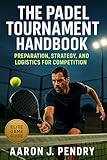 The Padel Tournament Handbook: Master mental readiness, tactical precision, and performance control across every stage of elite Padel tournaments (English Edition)