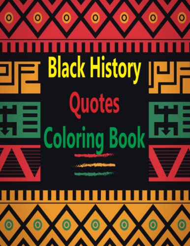 Black History Quotes Coloring Book: Inspirational, Empowering and Motivational African American Black Quotes &Affirmations Black History Month … For Kids, Teens and Adults Pride Gift Idea.