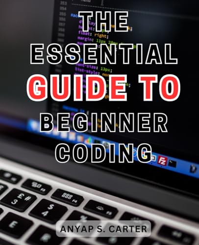 The Essential Guide to Beginner Coding: Unlock the World of