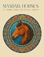 Mandala Horses: A Coloring Book for Teens & Adults 40 Beautiful Horse Mandalas for Relaxation, Focus & Creativity B0F6BFYNFR Book Cover