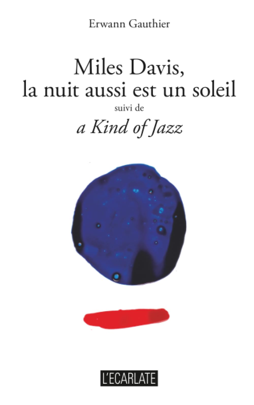 Miles Davis, la nuit aussi est un soleil: suivi de a Kind of Jazz (L'Écarlate)