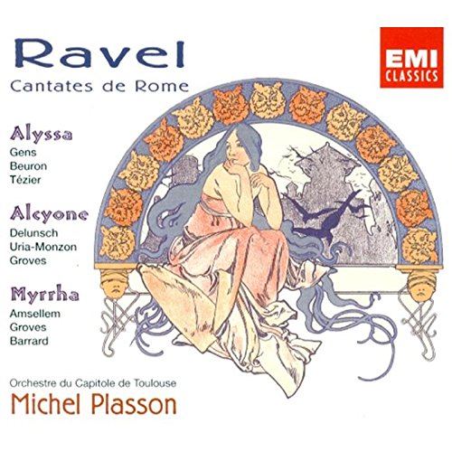 Ravel - Cantatas de Rome (Alyssa . Alcyone . Myrrha) / Gens . Beuron . Tézier . Delunsch . Uria-Monzon . Groves . Amsellem . Barrard . Capitole de Toulouse . Plasson